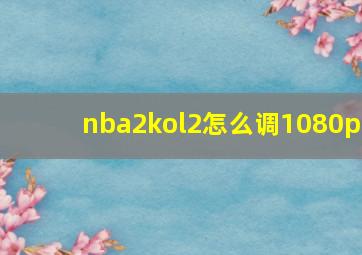 nba2kol2怎么调1080p