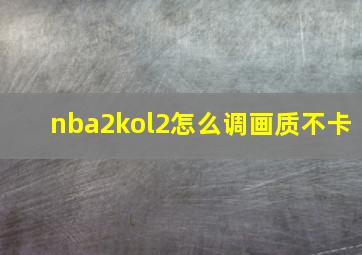 nba2kol2怎么调画质不卡