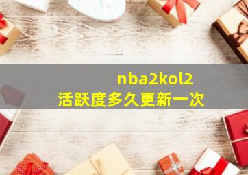 nba2kol2活跃度多久更新一次