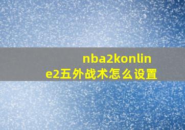 nba2konline2五外战术怎么设置