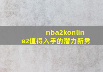 nba2konline2值得入手的潜力新秀