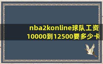 nba2konline球队工资10000到12500要多少卡