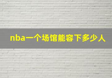 nba一个场馆能容下多少人