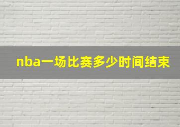 nba一场比赛多少时间结束