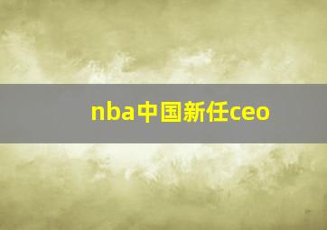 nba中国新任ceo