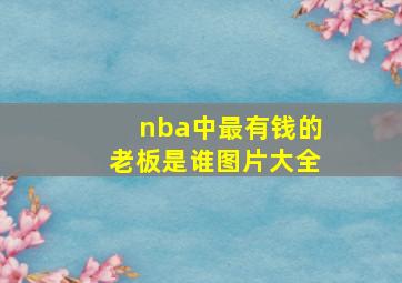 nba中最有钱的老板是谁图片大全