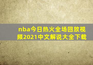 nba今日热火全场回放视频2021中文解说大全下载