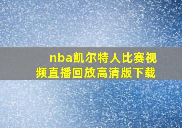 nba凯尔特人比赛视频直播回放高清版下载