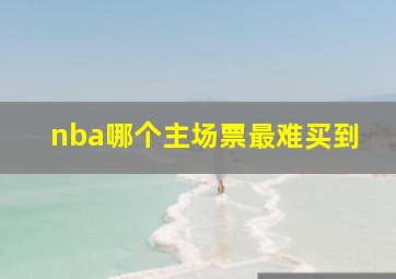 nba哪个主场票最难买到