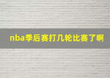 nba季后赛打几轮比赛了啊