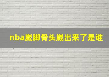 nba崴脚骨头崴出来了是谁