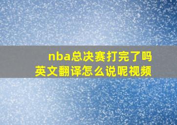 nba总决赛打完了吗英文翻译怎么说呢视频