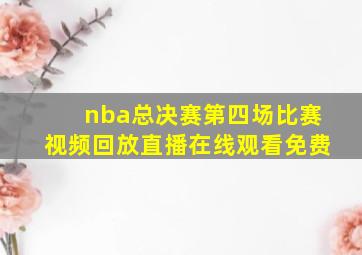 nba总决赛第四场比赛视频回放直播在线观看免费