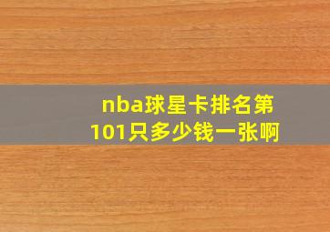 nba球星卡排名第101只多少钱一张啊