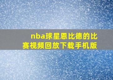 nba球星恩比德的比赛视频回放下载手机版