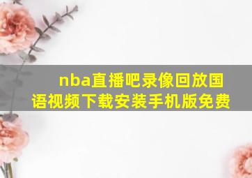 nba直播吧录像回放国语视频下载安装手机版免费