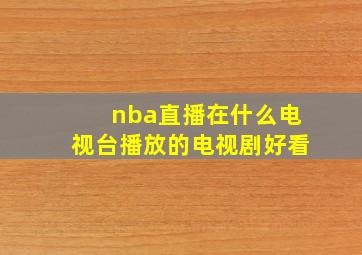 nba直播在什么电视台播放的电视剧好看