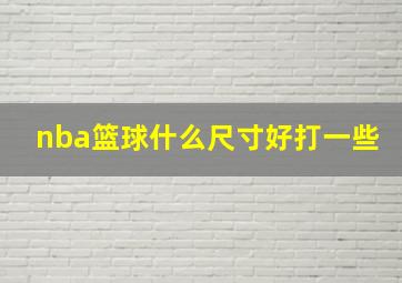 nba篮球什么尺寸好打一些