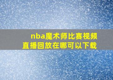 nba魔术师比赛视频直播回放在哪可以下载