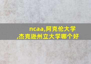 ncaa,阿克伦大学,杰克逊州立大学哪个好