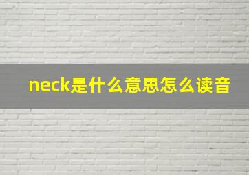 neck是什么意思怎么读音