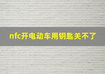 nfc开电动车用钥匙关不了