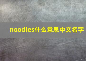 noodles什么意思中文名字