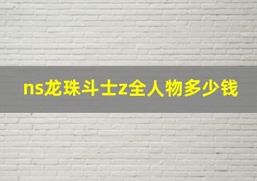 ns龙珠斗士z全人物多少钱