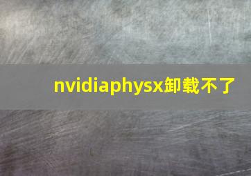 nvidiaphysx卸载不了