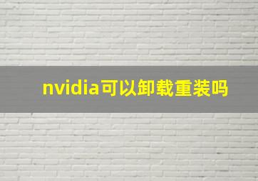 nvidia可以卸载重装吗