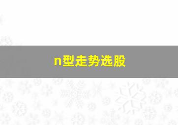 n型走势选股