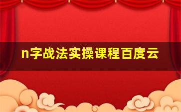 n字战法实操课程百度云