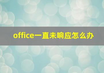 office一直未响应怎么办