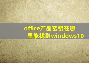 office产品密钥在哪里能找到windows10