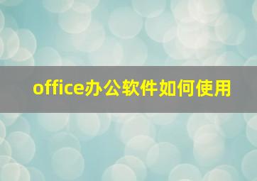 office办公软件如何使用