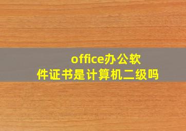 office办公软件证书是计算机二级吗