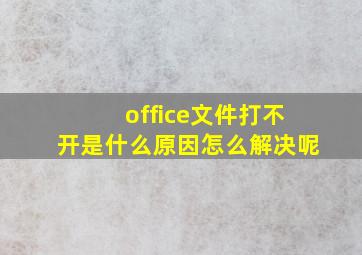 office文件打不开是什么原因怎么解决呢