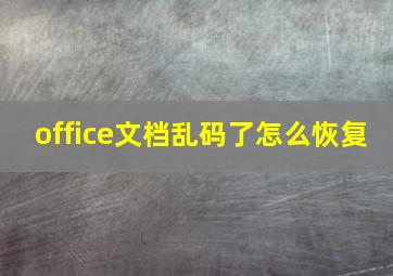 office文档乱码了怎么恢复