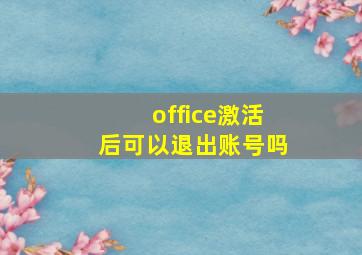 office激活后可以退出账号吗