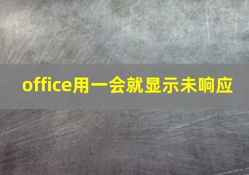 office用一会就显示未响应