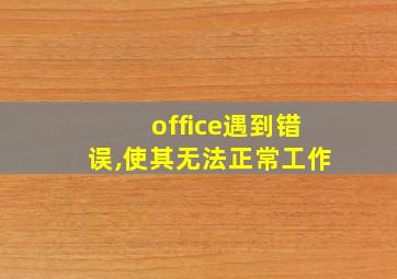 office遇到错误,使其无法正常工作