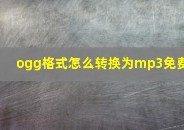 ogg格式怎么转换为mp3免费