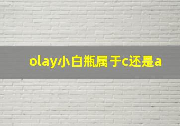 olay小白瓶属于c还是a