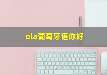 ola葡萄牙语你好