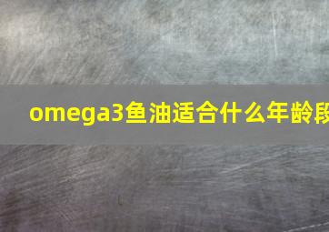 omega3鱼油适合什么年龄段