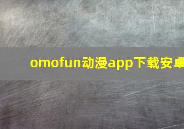 omofun动漫app下载安卓