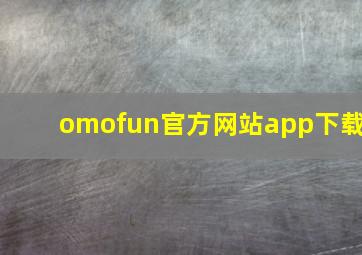 omofun官方网站app下载