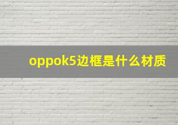 oppok5边框是什么材质