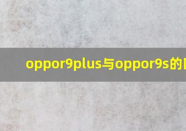 oppor9plus与oppor9s的区别