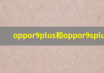 oppor9plus和oppor9splus区别